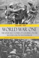 World War One - The Unheard Stories of Soldiers on the Western Front Battlefields: First World War stories as told by those who fought in WW1 battles (Volume Two)
