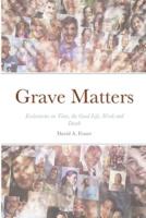 Grave Matters: Ecclesiastes on Time, the Good Life, Work and Death