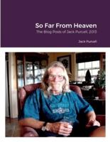 So Far From Heaven: The Blog Posts of Jack Purcell 2013