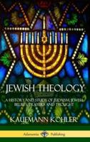 Jewish Theology: A History and Study of Judaism; Jewish Beliefs, Prayers and Thought (Hardcover)