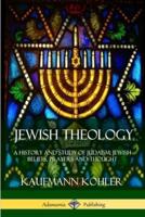 Jewish Theology: A History and Study of Judaism; Jewish Beliefs, Prayers and Thought