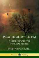 Practical Mysticism: A Little Book for Normal People