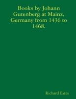 Books by Johann Gutenberg at Mainz, Germany from 1436 to 1468.
