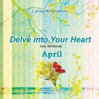 Delve into Your Heart. Daily devotionals. April.: Daily devotionals.
