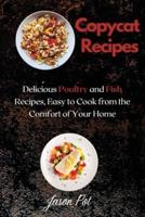 COPYCAT RECIPES : Delicious Poultry and Fish Recipes, Easy to Cook from the Comfort of Your Home