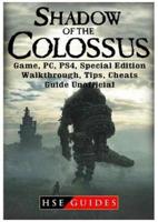 Shadow of The Colossus Game, PC, PS4, Special Edition, Walkthrough, Tips, Cheats, Guide Unofficial