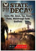 State of Decay Game, PS4, Steam, Tips, Cheats, Modes, Walkthrough, Guide Unofficial