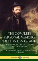 The Complete Personal Memoirs of Ulysses S. Grant: The Autobiography of a General and U.S. President - Both Volumes, with Illustrations and Maps (Hardcover)