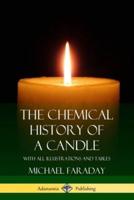 The Chemical History of a Candle: With All Illustrations and Tables