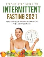 Step-by-Step Guide to Intermittent Fasting 2021: Heal Your Body Through Intermittent and Rapid Weight Loss