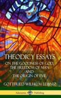 Theodicy Essays: On the Goodness of God, the Freedom of Man and The Origin of Evil (Hardcover)