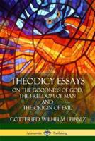 Theodicy Essays: On the Goodness of God, the Freedom of Man and The Origin of Evil