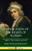 A Vindication of the Rights of Woman: With Strictures on Political and Moral Subjects - Early Feminist Philosophy (Hardcover)