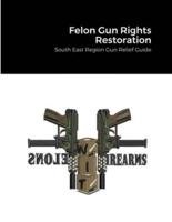 Felon Gun Rights Restoration: South East Region Gun Relief Guide
