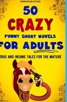 50 Crazy Funny Short Novels for Adults: True and Insane Tales for the Mature