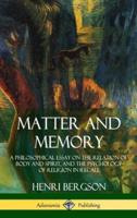 Matter and Memory: A Philosophical Essay on the Relation of Body and Spirit, and the Psychology of Religion in Recall (Hardcover)