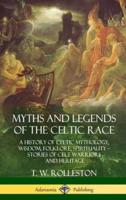 Myths and Legends of the Celtic Race: A History of Celtic Mythology, Wisdom, Folklore, Spirituality - Stories of Celt Warriors and Heritage (Hardcover)