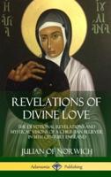 Revelations of Divine Love: The Devotional Revelations and Mystical Visions of a Christian Believer in 14th Century England (Hardcover)