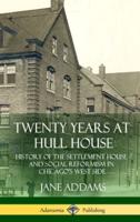 Twenty Years at Hull House: History of the Settlement House and Social Reformism in Chicago's West Side (Hardcover)