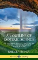 An Outline of Esoteric Science: The History of Humanity and Spiritual Science, and the Philosophy of Anthroposophy (Hardcover)
