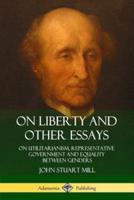On Liberty and Other Essays: On Utilitarianism, Representative Government and Equality Between Genders