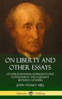 On Liberty and Other Essays: On Utilitarianism, Representative Government and Equality Between Genders (Hardcover)