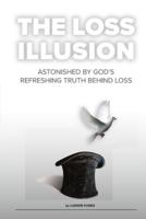 THE LOSS ILLUSION: Astonished By God's Refreshing Truth Behind Loss