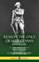 Reason, the Only Oracle of Man: Or, A Compendius System of Natural Religion (Hardcover)