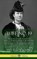 Wife No. 19: The Story of a Life in Bondage, Being a Complete Exposé of Mormonism, and Revealing the Sorrows, Sacrifices and Sufferings of Women in Polygamy (Hardcover)