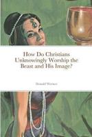 How Do Christians Unknowingly Worship the Beast and His Image?
