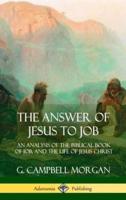 The Answer of Jesus to Job: An Analysis of the Biblical Book of Job, and the Life of Jesus Christ (Hardcover)