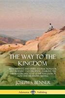 The Way to the Kingdom: Being Definite and Simple Instructions for Self-Training and Discipline, Enabling the Earnest Disci-ple to Find the Kingdom of God and his Righteousness