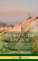 The Way to the Kingdom: Being Definite and Simple Instructions for Self-Training and Discipline, Enabling the Earnest Disci-ple to Find the Kingdom of God and his Righteousness (Hardcover)