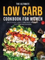The Ultimate Low Carb Cookbook for Women: Delicious Low Carb High Protein Diet for Beginners