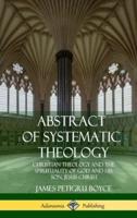 Abstract of Systematic Theology: Christian Theology and the Spirituality of God and His Son, Jesus Christ (Hardcover)