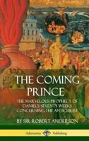 The Coming Prince: The Marvelous Prophecy of Daniel's Seventy Weeks Concerning the Antichrist (Hardcover)