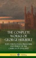 The Complete Works of George Herbert: Poet, Theologian, Preacher and Priest of the Church of England (Hardcover)