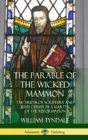 The Parable of the Wicked Mammon: The Truth of Scripture and Jesus Christ by a Martyr of the Reformation (Hardcover)