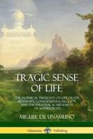 Tragic Sense of Life: Philosophical Thoughts on Life, Death, Adversity, Consciousness, Religion and the Personal Achievement of Authenticity