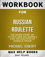 Workbook for Russian Roulette: The Inside Story of Putin's War on America and the Election of Donald Trump (Max-Help Bo
