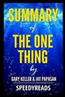 Summary of The One Thing by Gary Keller and Jay Papasan- Finish Entire Book in 15 Minutes