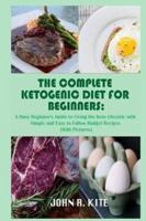 The Complete Ketogenic Diet for Beginners: A Busy Beginner's Guide to Living the Keto Lifestyle