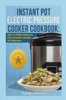 Instant Pot Electric Pressure Cooker Cookbook: Easy to Follow Delicious, Fast & Healthy Recipes for Beginners