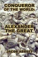 Conqueror of the World: Alexander the Great