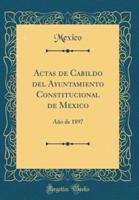 Actas De Cabildo Del Ayuntamiento Constitucional De Mexico