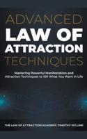 Advanced Law of Attraction Techniques: Mastering Powerful Manifestation and Attraction Techniques to 10X What You Want in Life