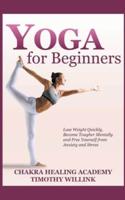 Yoga for Beginners: Lose Weight Quickly, Become Tougher Mentally and Free Yourself from Anxiety and Stress
