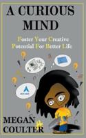 A Curious Mind : Foster Your Creative Potential For Better Life