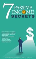 7 Passive Income Secrets: Why Property Investing, Stock Market Investing, Dropshipping, Affiliate Marketing, Instagram Marketing, SEO, Bitcoin Will NOT Work for You Without These 7 Secrets