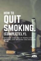 How to Quit Smoking (COMPLETELY)